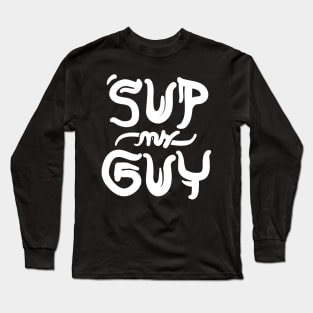 'sup my guy? Long Sleeve T-Shirt